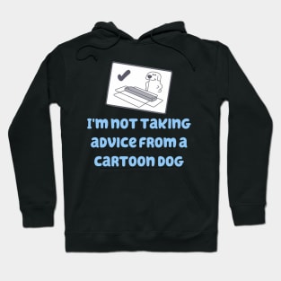 I'm Not Taking Advice From a Cartoon Dog! Hoodie